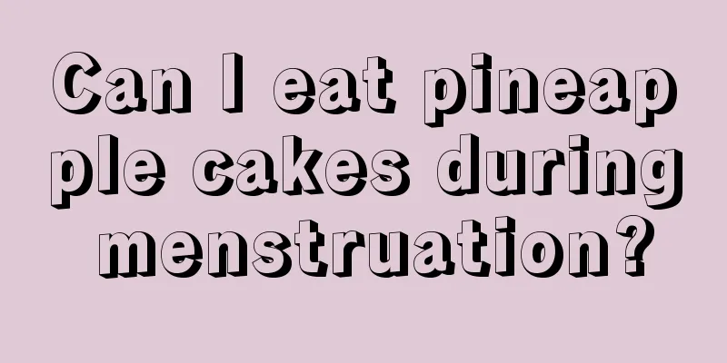 Can I eat pineapple cakes during menstruation?