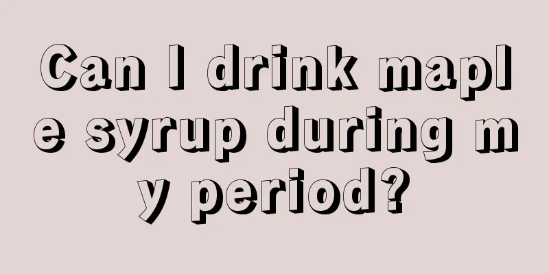 Can I drink maple syrup during my period?