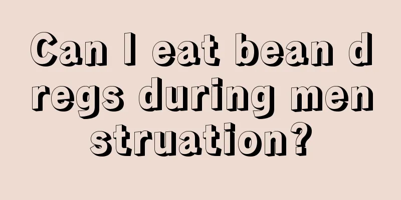 Can I eat bean dregs during menstruation?