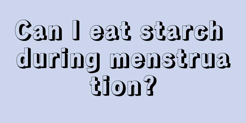 Can I eat starch during menstruation?