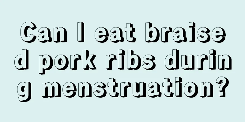 Can I eat braised pork ribs during menstruation?