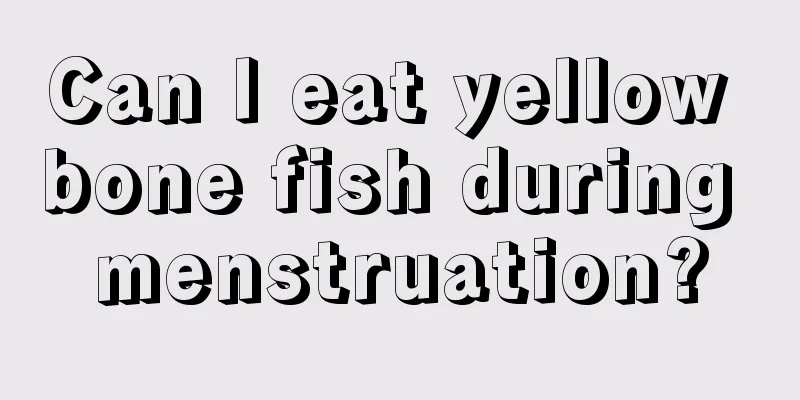 Can I eat yellow bone fish during menstruation?