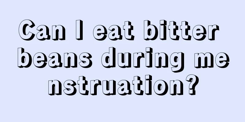 Can I eat bitter beans during menstruation?