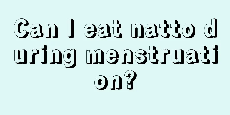 Can I eat natto during menstruation?