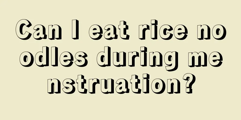 Can I eat rice noodles during menstruation?