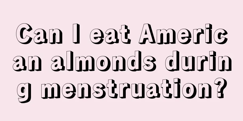 Can I eat American almonds during menstruation?