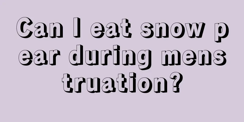 Can I eat snow pear during menstruation?