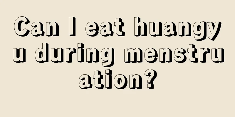 Can I eat huangyu during menstruation?