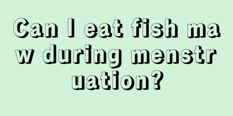 Can I eat fish maw during menstruation?