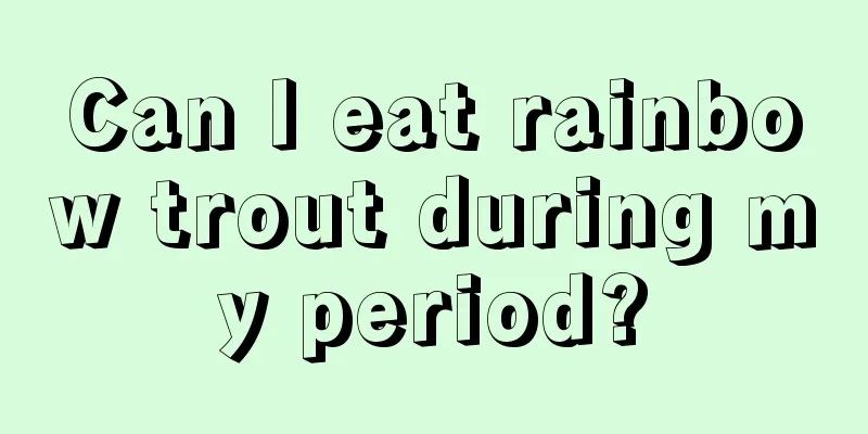 Can I eat rainbow trout during my period?