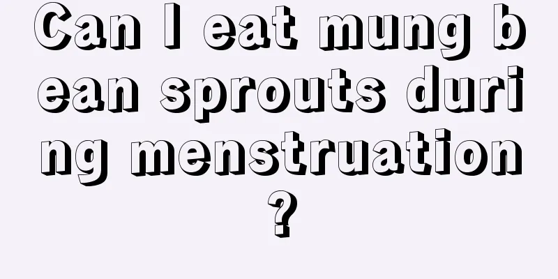 Can I eat mung bean sprouts during menstruation?