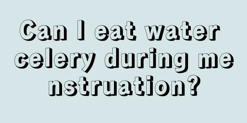 Can I eat water celery during menstruation?