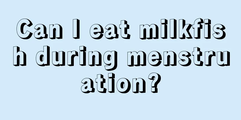 Can I eat milkfish during menstruation?