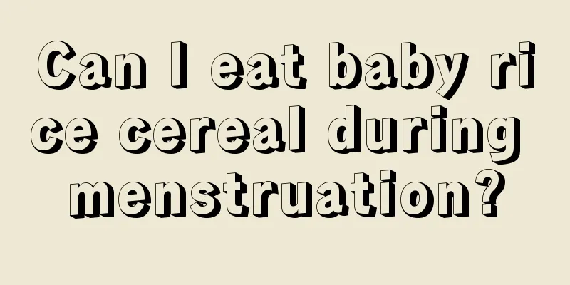 Can I eat baby rice cereal during menstruation?