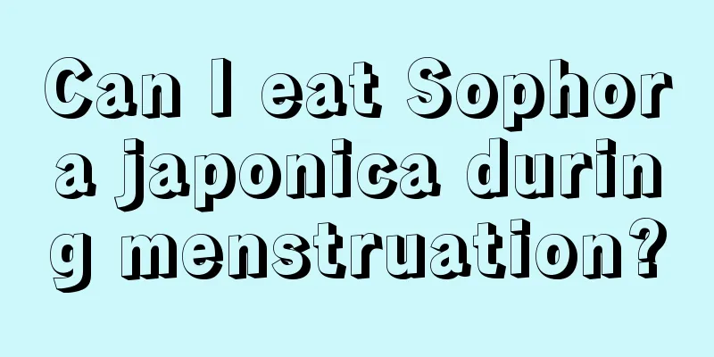 Can I eat Sophora japonica during menstruation?