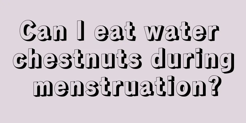 Can I eat water chestnuts during menstruation?