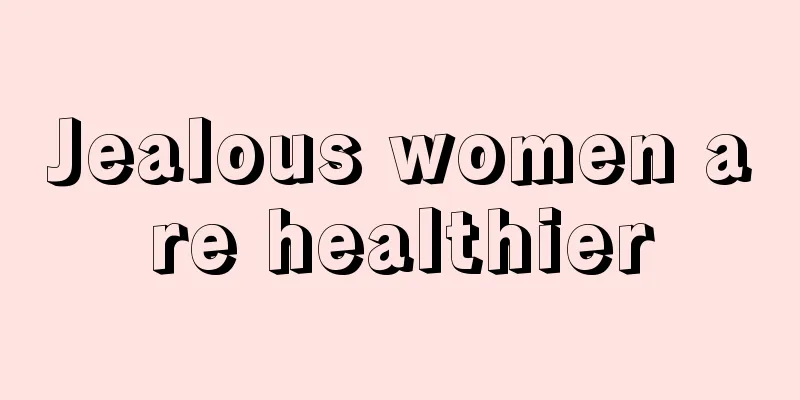 Jealous women are healthier