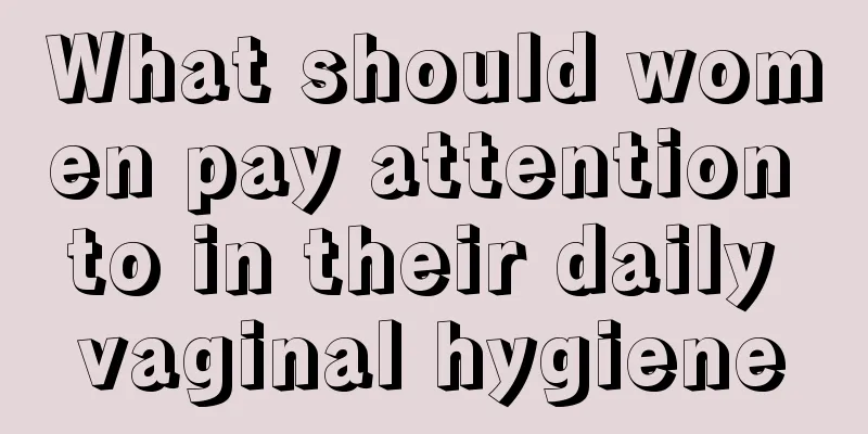 What should women pay attention to in their daily vaginal hygiene