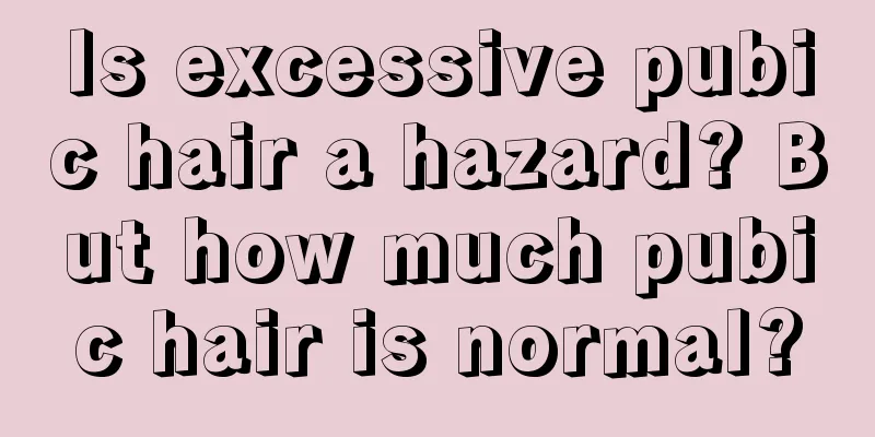 Is excessive pubic hair a hazard? But how much pubic hair is normal?