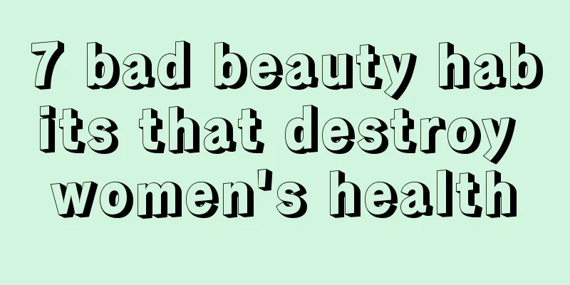 7 bad beauty habits that destroy women's health