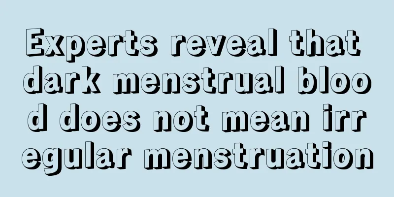 Experts reveal that dark menstrual blood does not mean irregular menstruation