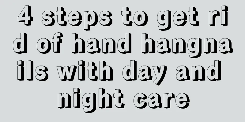 4 steps to get rid of hand hangnails with day and night care