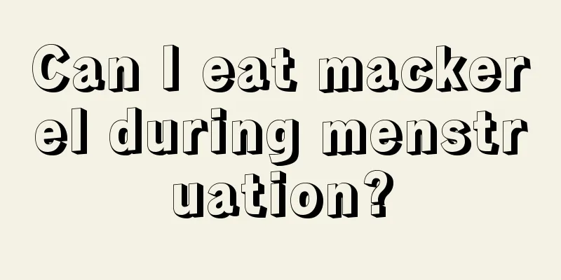 Can I eat mackerel during menstruation?