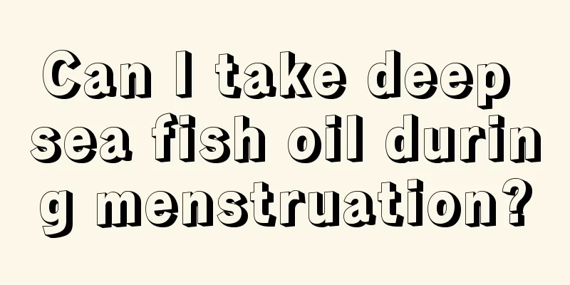 Can I take deep sea fish oil during menstruation?