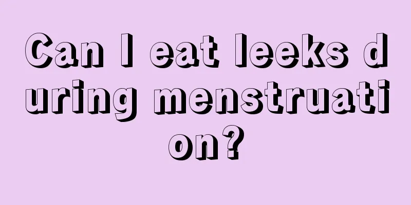 Can I eat leeks during menstruation?