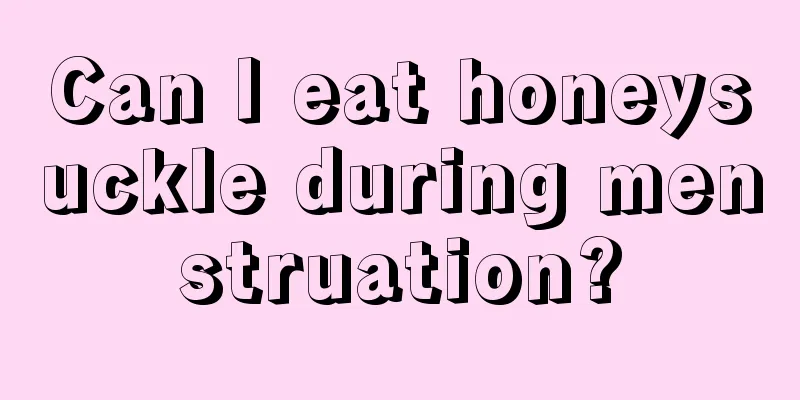 Can I eat honeysuckle during menstruation?