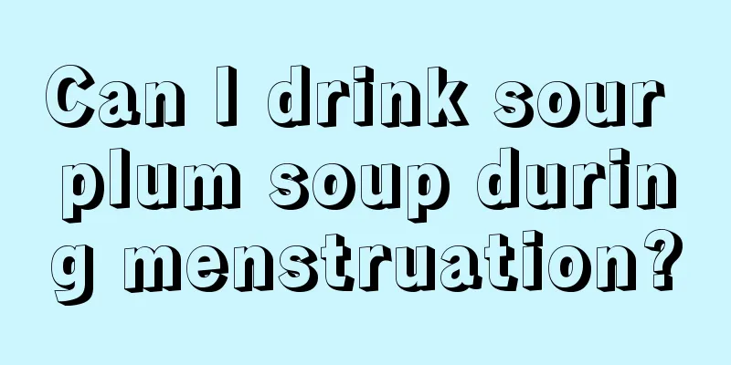 Can I drink sour plum soup during menstruation?