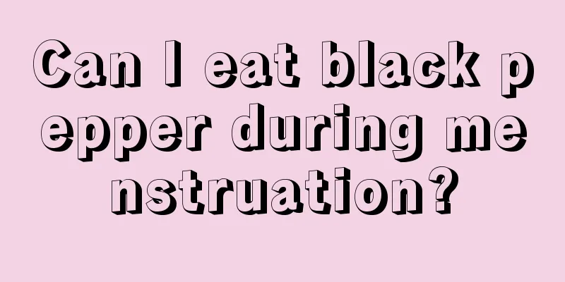 Can I eat black pepper during menstruation?