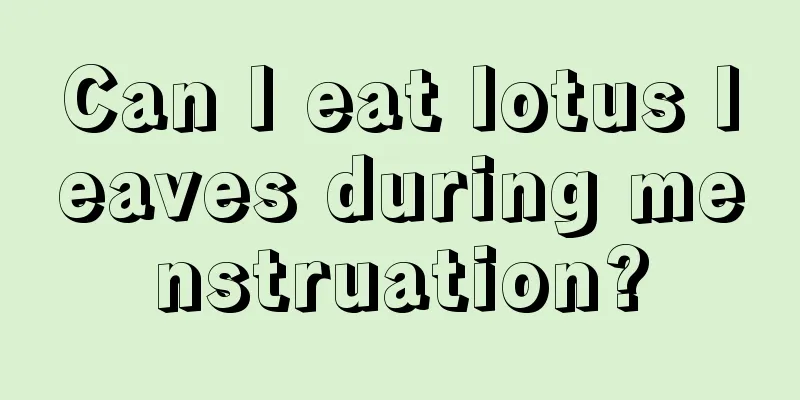 Can I eat lotus leaves during menstruation?