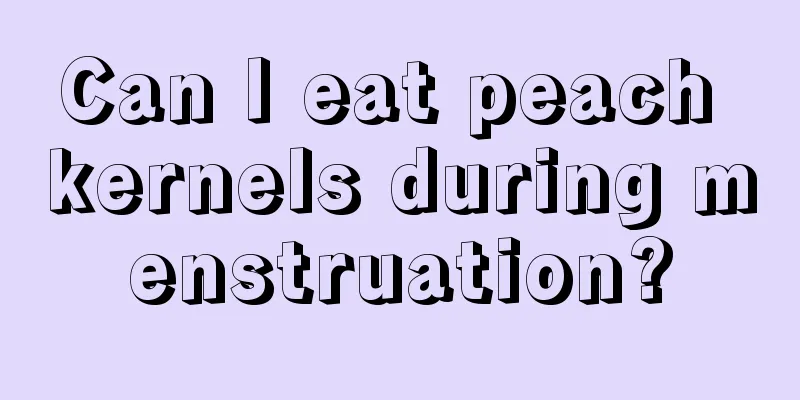 Can I eat peach kernels during menstruation?