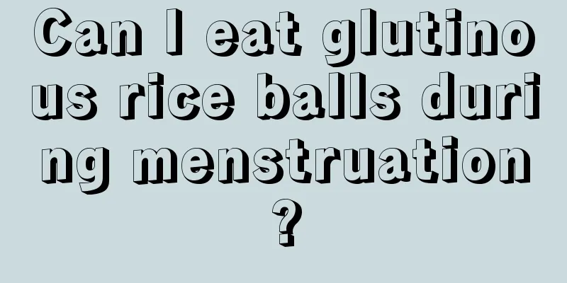 Can I eat glutinous rice balls during menstruation?