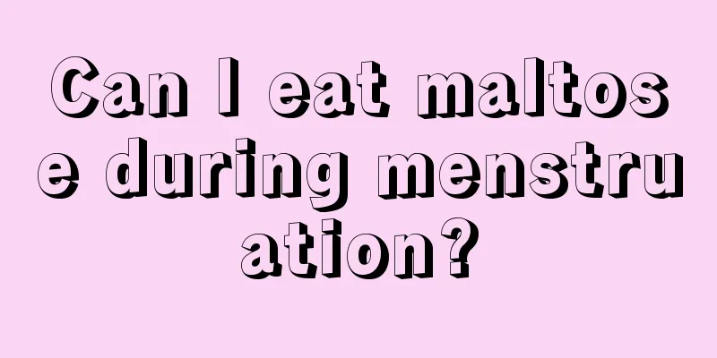 Can I eat maltose during menstruation?