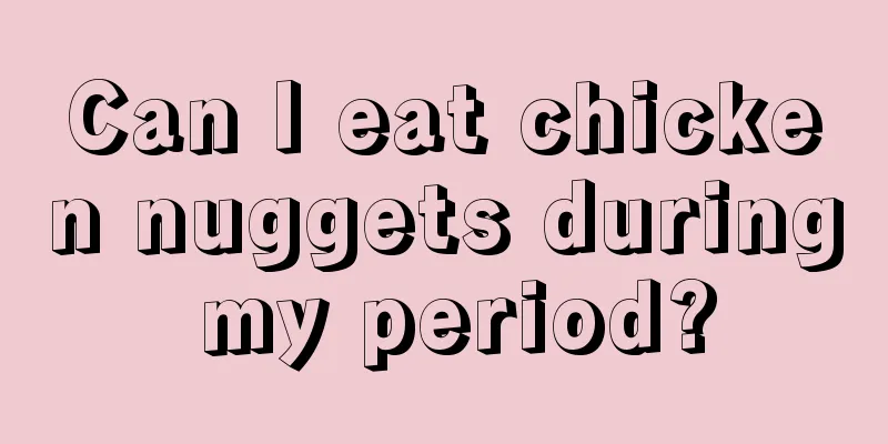 Can I eat chicken nuggets during my period?