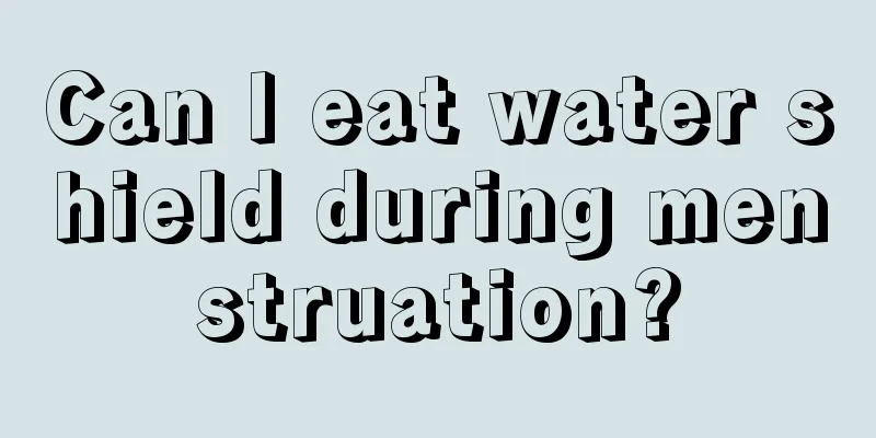 Can I eat water shield during menstruation?