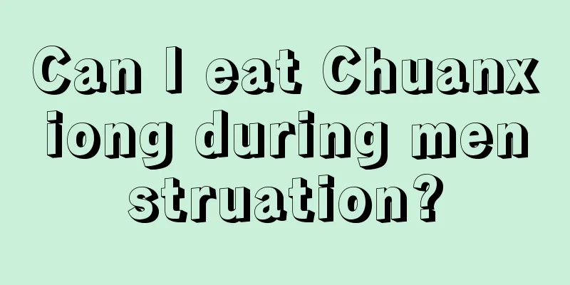 Can I eat Chuanxiong during menstruation?