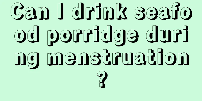 Can I drink seafood porridge during menstruation?