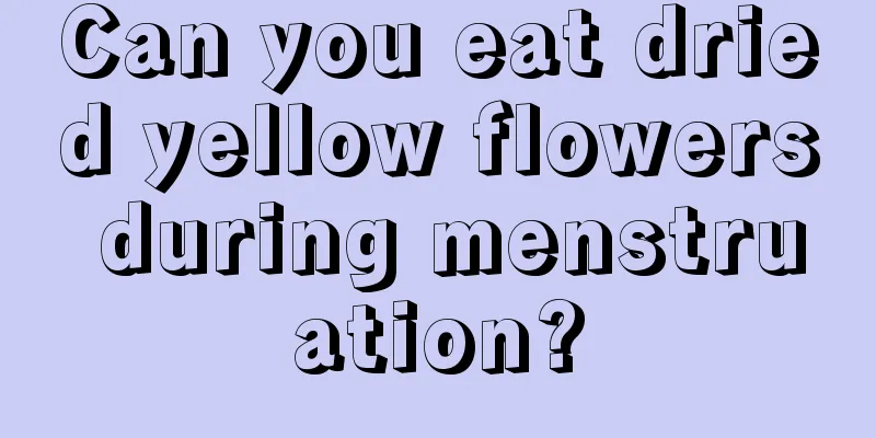 Can you eat dried yellow flowers during menstruation?