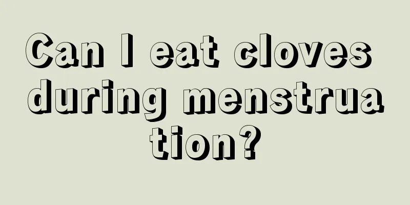 Can I eat cloves during menstruation?