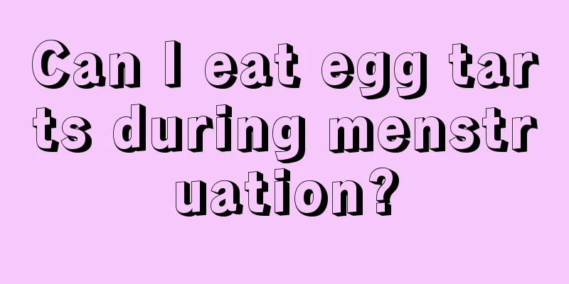 Can I eat egg tarts during menstruation?