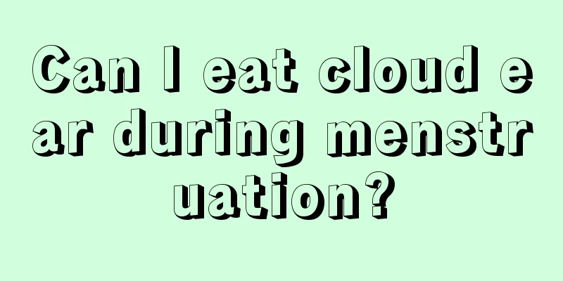 Can I eat cloud ear during menstruation?