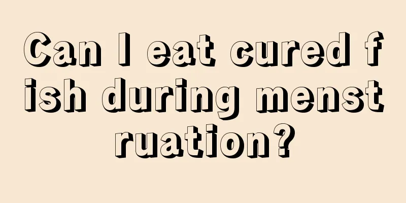 Can I eat cured fish during menstruation?