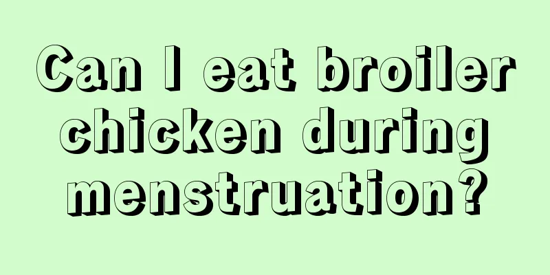 Can I eat broiler chicken during menstruation?