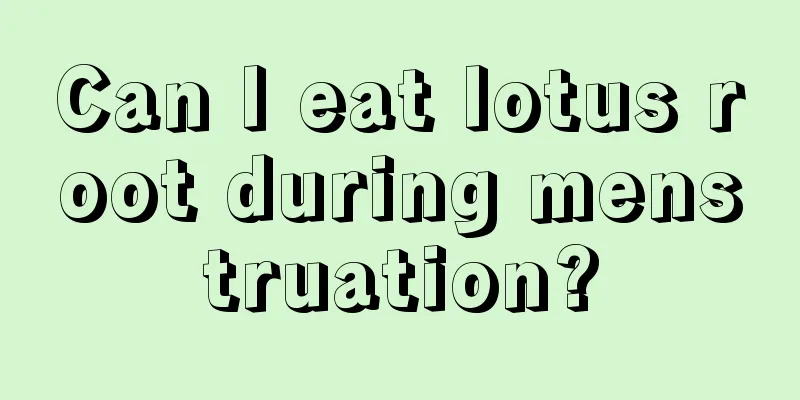 Can I eat lotus root during menstruation?