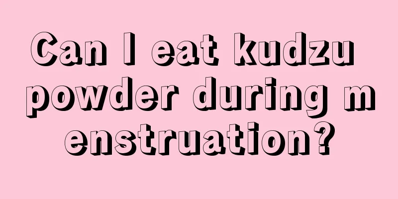 Can I eat kudzu powder during menstruation?