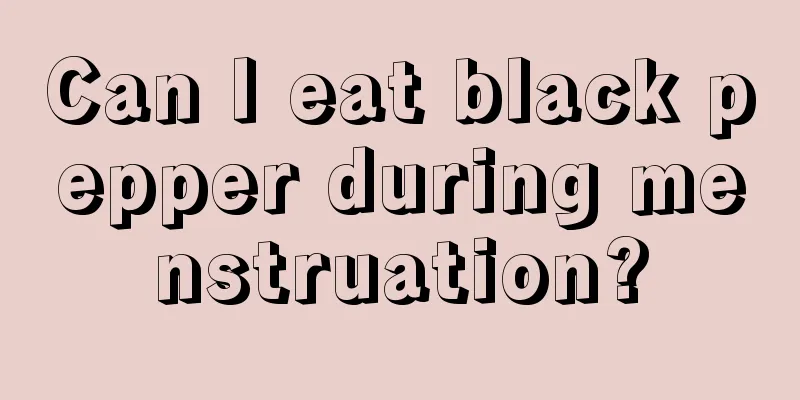 Can I eat black pepper during menstruation?