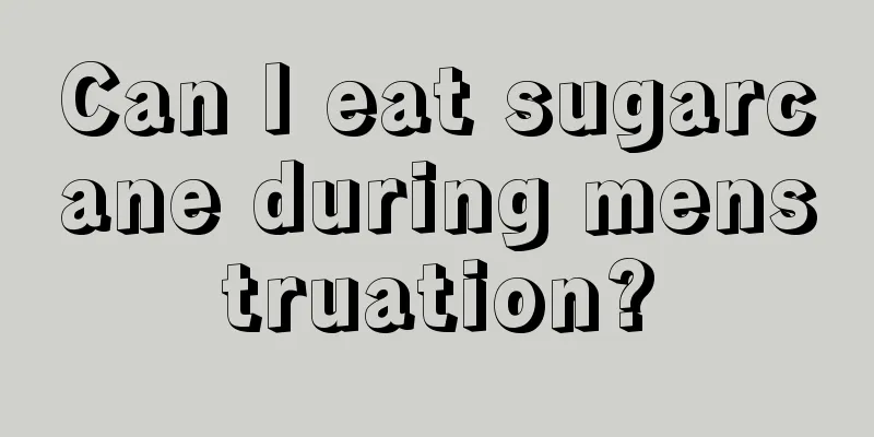 Can I eat sugarcane during menstruation?